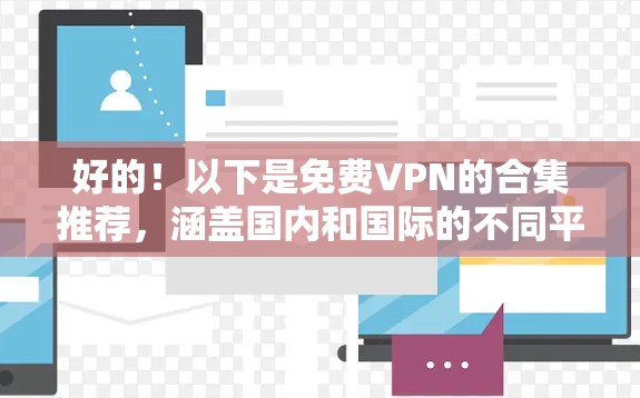 好的！以下是免费VPN的合集推荐，涵盖国内和国际的不同平台，适合各种需求