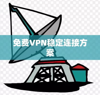 免费VPN稳定连接方案