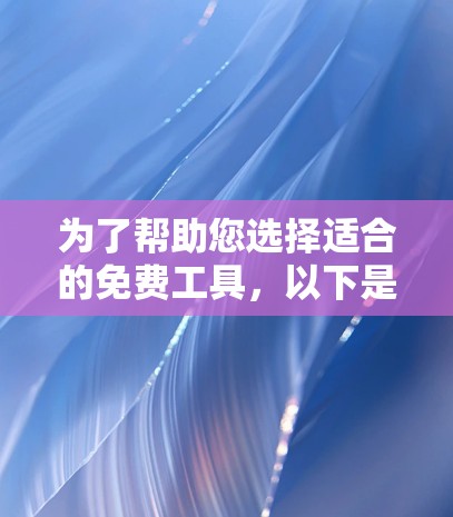 为了帮助您选择适合的免费工具，以下是详细的推荐