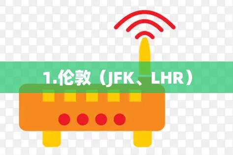 1.伦敦（JFK、LHR）