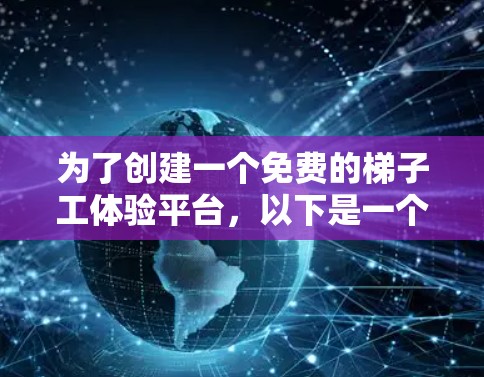 为了创建一个免费的梯子工体验平台，以下是一个详细的解决方案