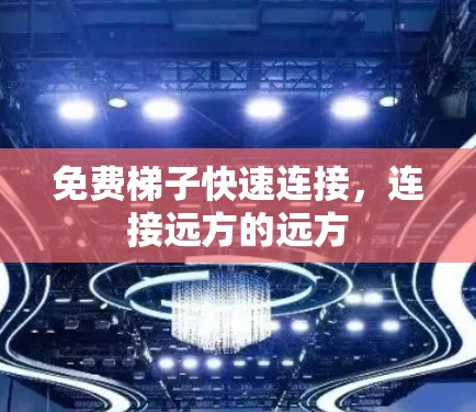 免费梯子快速连接，连接远方的远方