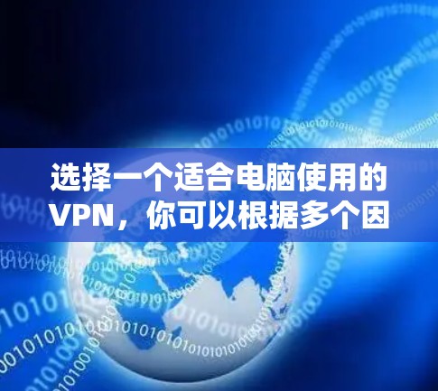 选择一个适合电脑使用的VPN，你可以根据多个因素进行综合考虑，以下是一些推荐，每个平台都有其独特的优势和适用场景