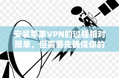 安装苹果VPN的过程相对简单，但需要先确保你的设备是支持应用商店安装应用的。以下是一个详细的安装步骤指南