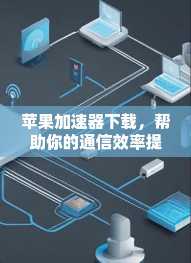 苹果加速器下载，帮助你的通信效率提升2%