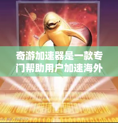 奇游加速器是一款专门帮助用户加速海外游戏的工具，它通过分析游戏的系统要求和文件结构，推荐最适合的加速软件。以下是关于奇游加速器的一些关键信息和使用指南